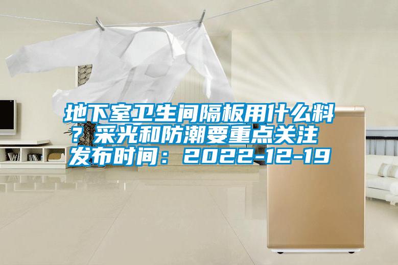 地下室衛(wèi)生間隔板用什么料？采光和防潮要重點關(guān)注 發(fā)布時間：2022-12-19