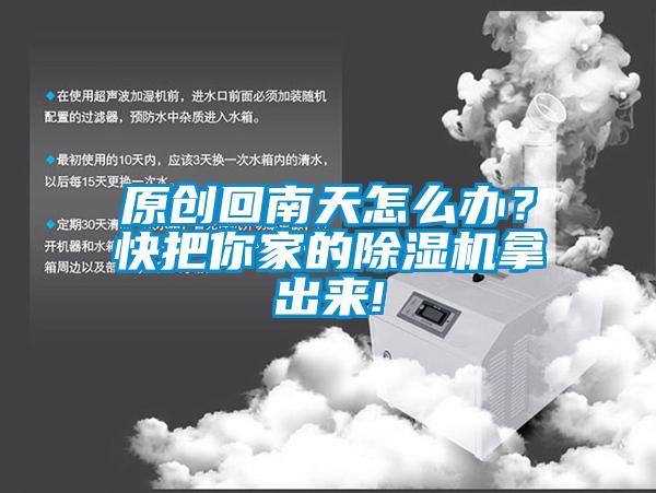 原創(chuàng)回南天怎么辦？快把你家的除濕機(jī)拿出來!