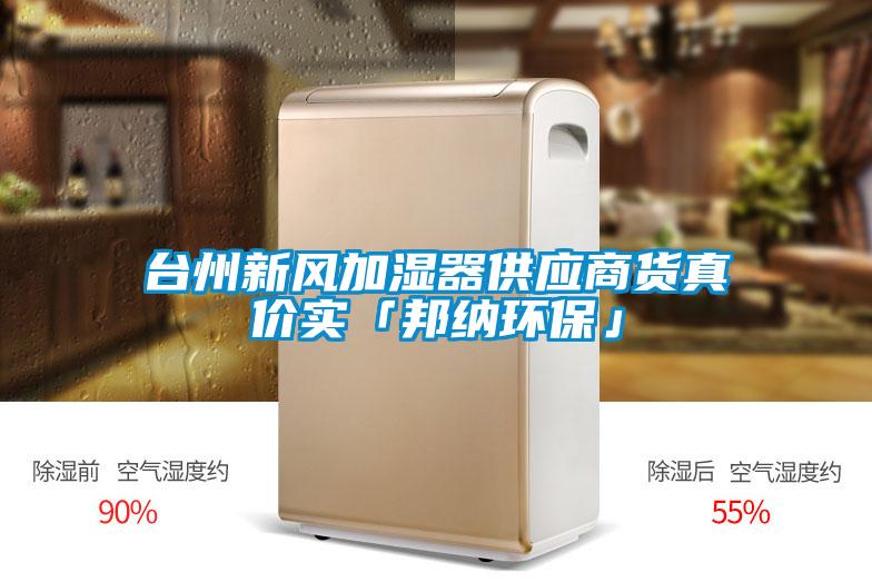 臺(tái)州新風(fēng)加濕器供應(yīng)商貨真價(jià)實(shí)「邦納環(huán)?！?></div>
								<div   id=