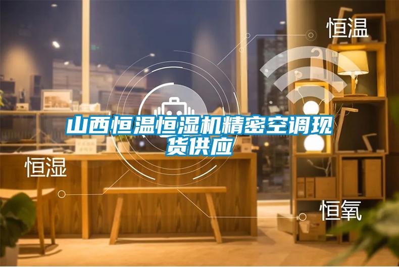 山西恒溫恒濕機精密空調(diào)現(xiàn)貨供應