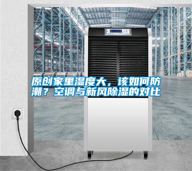 原創(chuàng)家里濕度大，該如何防潮？空調與新風除濕的對比