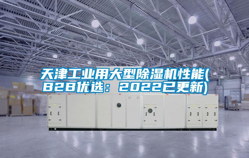 天津工業(yè)用大型除濕機(jī)性能(B2B優(yōu)選：2022已更新)