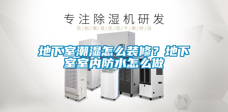 地下室潮濕怎么裝修？地下室室內(nèi)防水怎么做