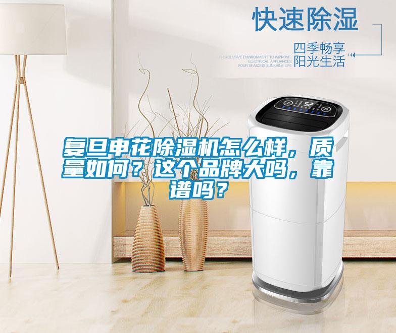 復(fù)旦申花除濕機怎么樣，質(zhì)量如何？這個品牌大嗎，靠譜嗎？