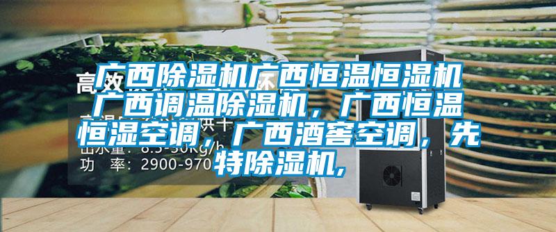 廣西除濕機(jī)廣西恒溫恒濕機(jī)廣西調(diào)溫除濕機(jī)，廣西恒溫恒濕空調(diào)，廣西酒窖空調(diào)，先特除濕機(jī),