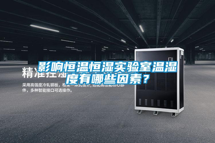 影響恒溫恒濕實(shí)驗(yàn)室溫濕度有哪些因素？