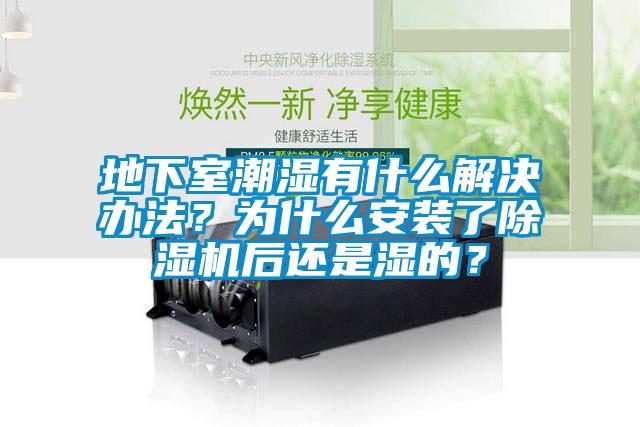 地下室潮濕有什么解決辦法？為什么安裝了除濕機(jī)后還是濕的？