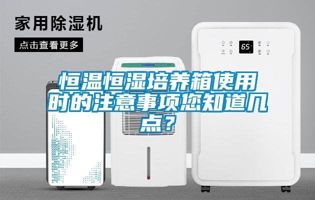 恒溫恒濕培養(yǎng)箱使用時(shí)的注意事項(xiàng)您知道幾點(diǎn)？