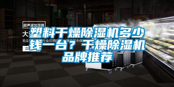 塑料干燥除濕機(jī)多少錢一臺(tái)？干燥除濕機(jī)品牌推薦