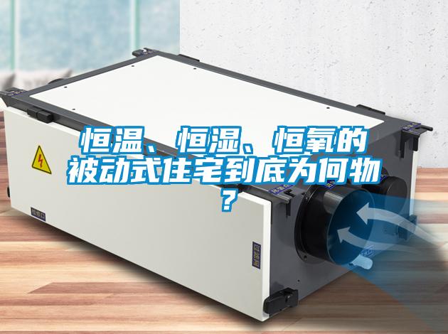 恒溫、恒濕、恒氧的被動式住宅到底為何物？