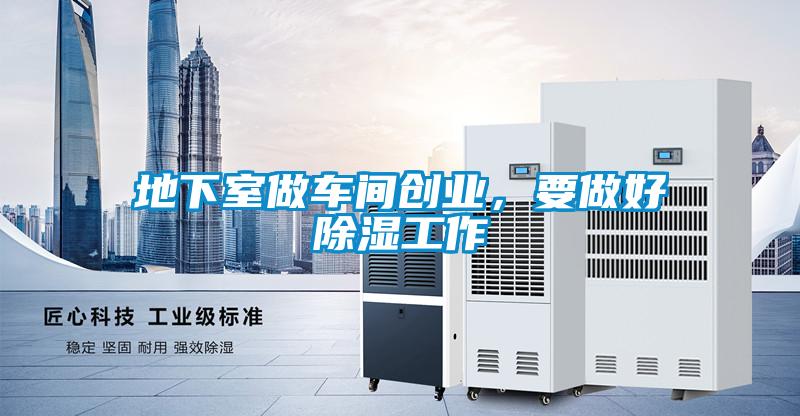 地下室做車間創(chuàng)業(yè)，要做好除濕工作