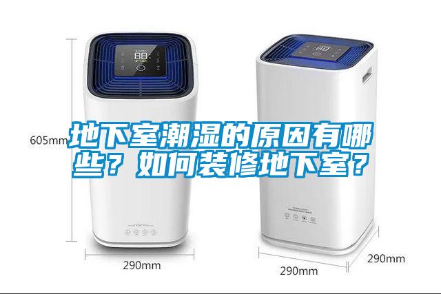 地下室潮濕的原因有哪些？如何裝修地下室？