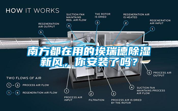 南方都在用的埃瑞德除濕新風(fēng)，你安裝了嗎？