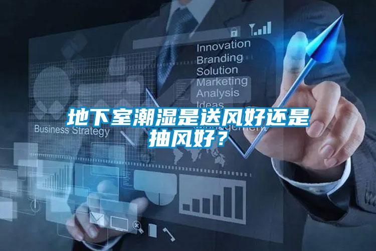 地下室潮濕是送風(fēng)好還是抽風(fēng)好？