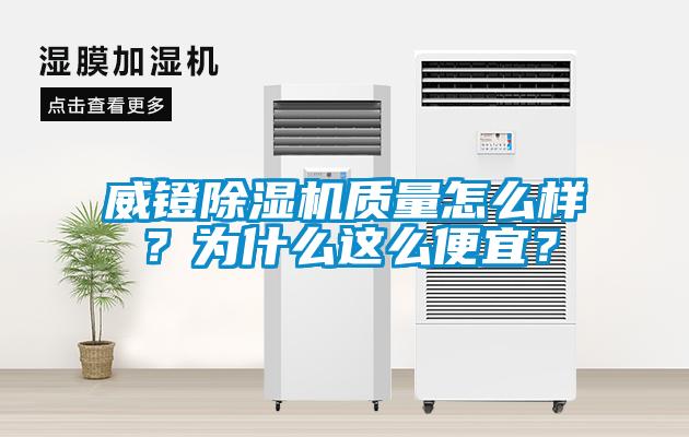 威鐙除濕機(jī)質(zhì)量怎么樣？為什么這么便宜？