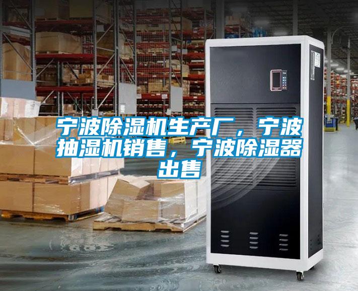 寧波除濕機(jī)生產(chǎn)廠，寧波抽濕機(jī)銷售，寧波除濕器出售
