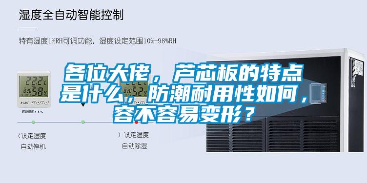 各位大佬，蘆芯板的特點(diǎn)是什么，防潮耐用性如何，容不容易變形？