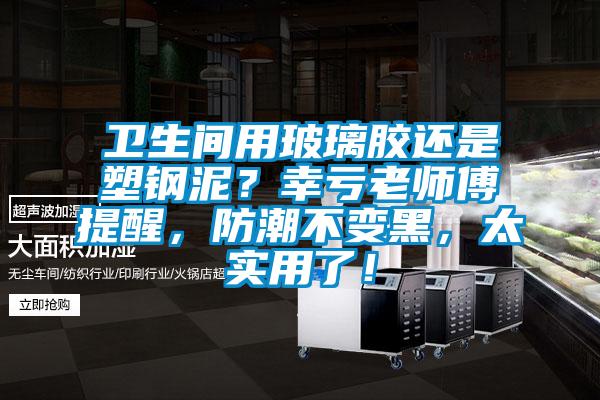 衛(wèi)生間用玻璃膠還是塑鋼泥？幸虧老師傅提醒，防潮不變黑，太實(shí)用了！