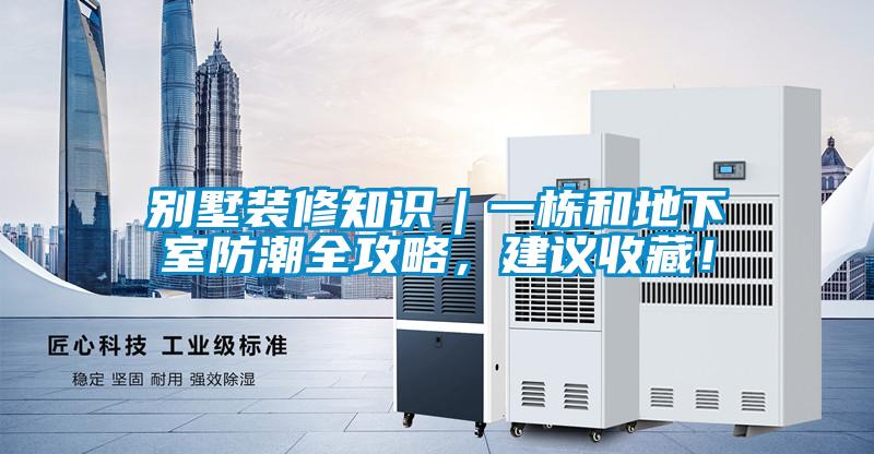 別墅裝修知識(shí)｜一棟和地下室防潮全攻略，建議收藏！