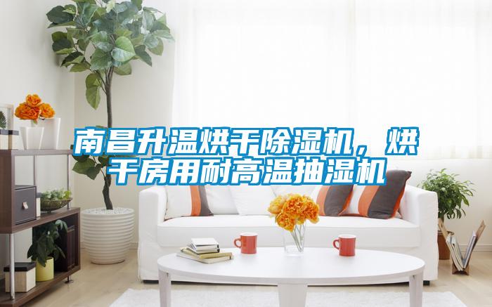 南昌升溫烘干除濕機(jī)，烘干房用耐高溫抽濕機(jī)