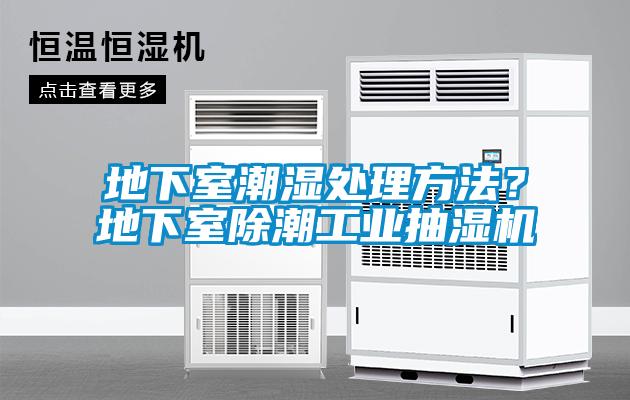地下室潮濕處理方法？地下室除潮工業(yè)抽濕機