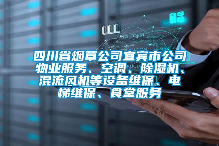 四川省煙草公司宜賓市公司物業(yè)服務(wù)、空調(diào)、除濕機(jī)、混流風(fēng)機(jī)等設(shè)備維保、電梯維保、食堂服務(wù)