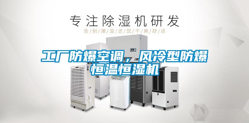 工廠防爆空調，風冷型防爆恒溫恒濕機