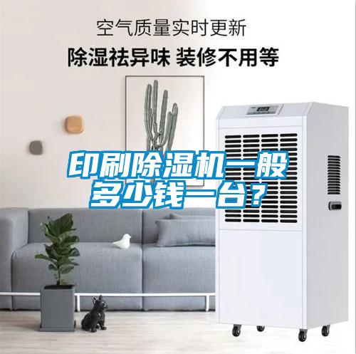 印刷除濕機一般多少錢一臺？