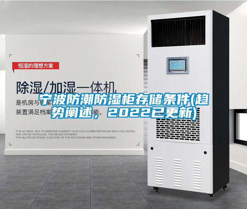 寧波防潮防濕柜存儲(chǔ)條件(趨勢(shì)闡述，2022已更新)