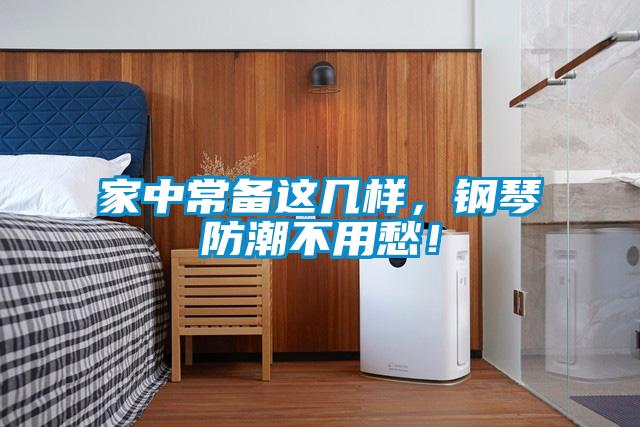 家中常備這幾樣，鋼琴防潮不用愁！