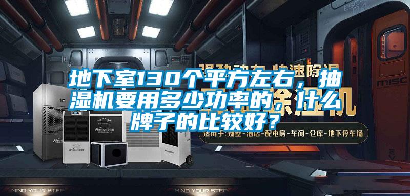 地下室130個(gè)平方左右，抽濕機(jī)要用多少功率的，什么牌子的比較好？