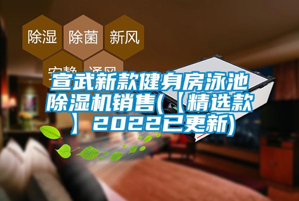 宣武新款健身房泳池除濕機(jī)銷(xiāo)售(【精選款】2022已更新)