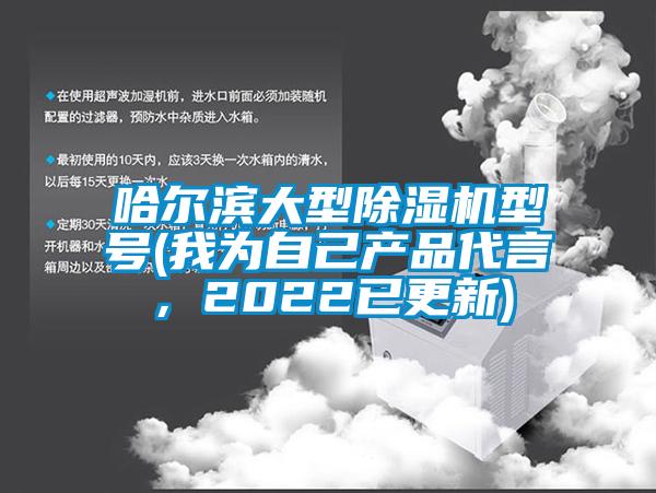 哈爾濱大型除濕機(jī)型號(hào)(我為自己產(chǎn)品代言，2022已更新)