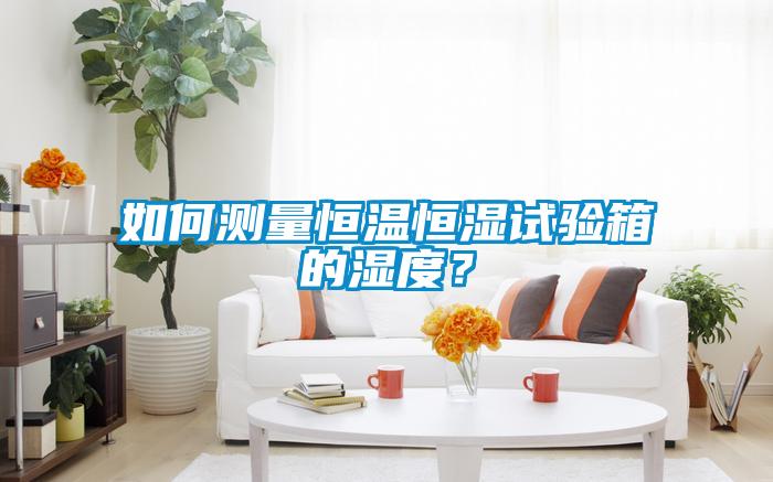 如何測(cè)量恒溫恒濕試驗(yàn)箱的濕度？