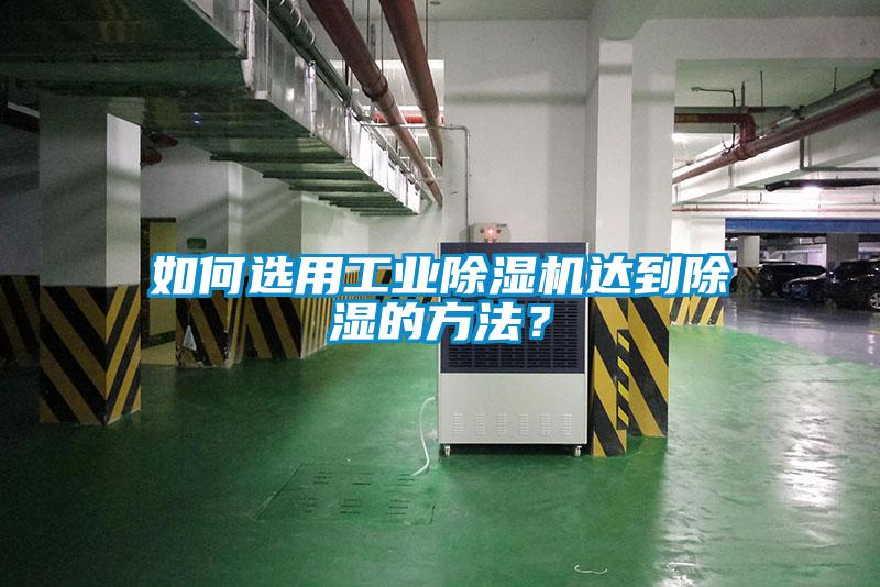 如何選用工業(yè)除濕機(jī)達(dá)到除濕的方法？