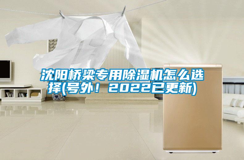 沈陽橋梁專用除濕機(jī)怎么選擇(號外！2022已更新)