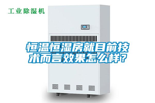 恒溫恒濕房就目前技術(shù)而言效果怎么樣？
