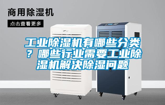 工業(yè)除濕機有哪些分類？哪些行業(yè)需要工業(yè)除濕機解決除濕問題