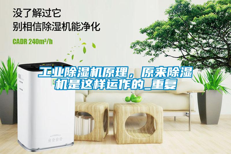 工業(yè)除濕機(jī)原理，原來(lái)除濕機(jī)是這樣運(yùn)作的_重復(fù)