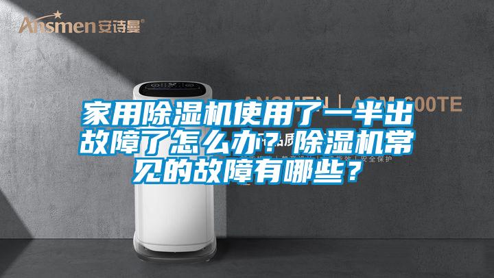 家用除濕機(jī)使用了一半出故障了怎么辦？除濕機(jī)常見的故障有哪些？
