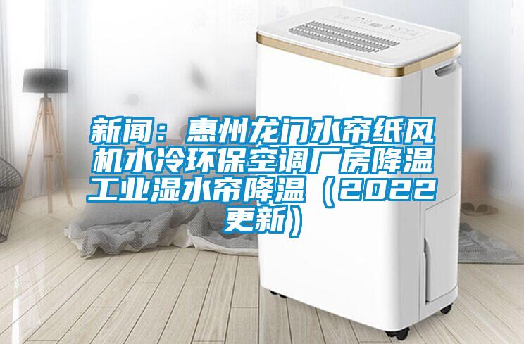 新聞：惠州龍門水簾紙風(fēng)機(jī)水冷環(huán)?？照{(diào)廠房降溫工業(yè)濕水簾降溫（2022更新）