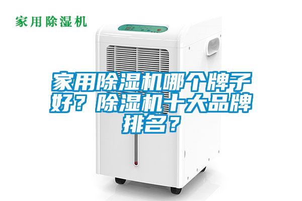 家用除濕機(jī)哪個牌子好？除濕機(jī)十大品牌排名？