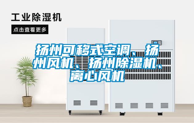 揚(yáng)州可移式空調(diào)、揚(yáng)州風(fēng)機(jī)、揚(yáng)州除濕機(jī)、離心風(fēng)機(jī)