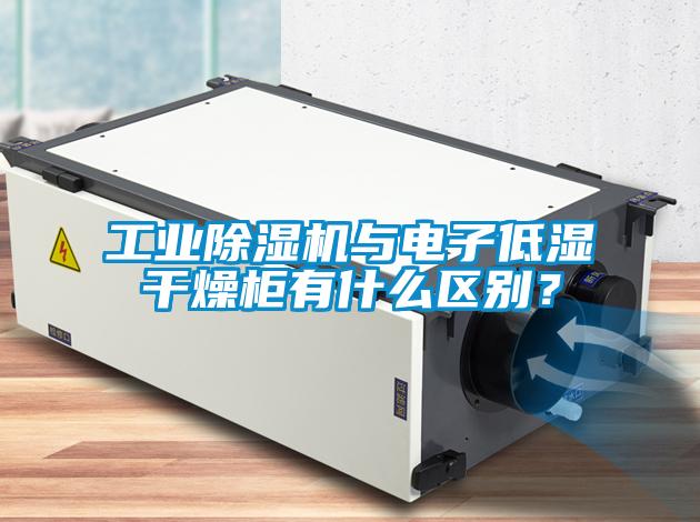 工業(yè)除濕機(jī)與電子低濕干燥柜有什么區(qū)別？