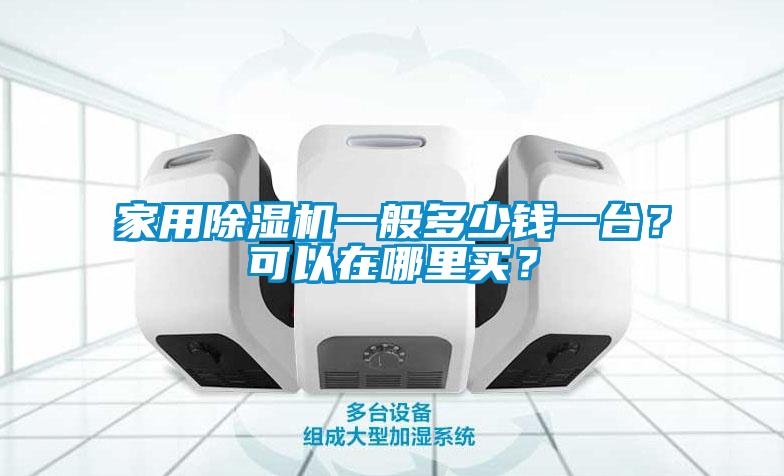 家用除濕機(jī)一般多少錢(qián)一臺(tái)？可以在哪里買(mǎi)？