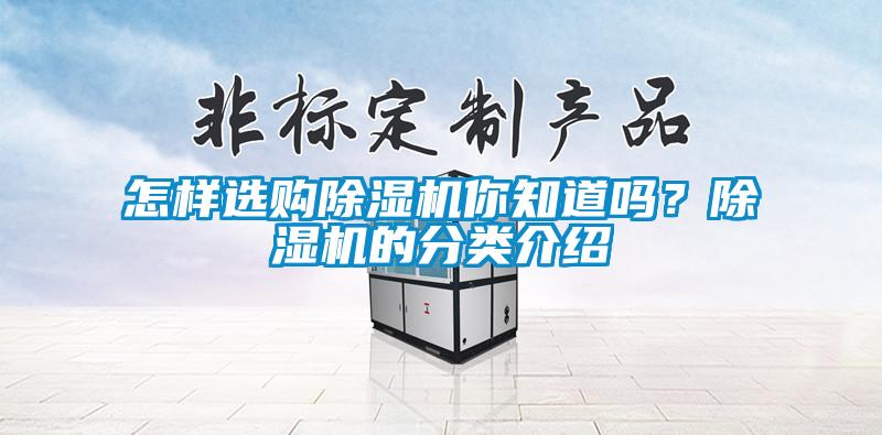 怎樣選購(gòu)除濕機(jī)你知道嗎？除濕機(jī)的分類介紹