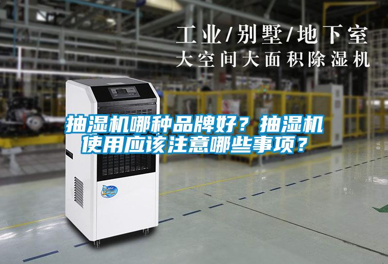 抽濕機(jī)哪種品牌好？抽濕機(jī)使用應(yīng)該注意哪些事項(xiàng)？