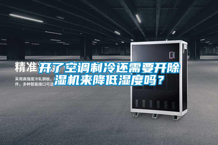 開了空調制冷還需要開除濕機來降低濕度嗎？
