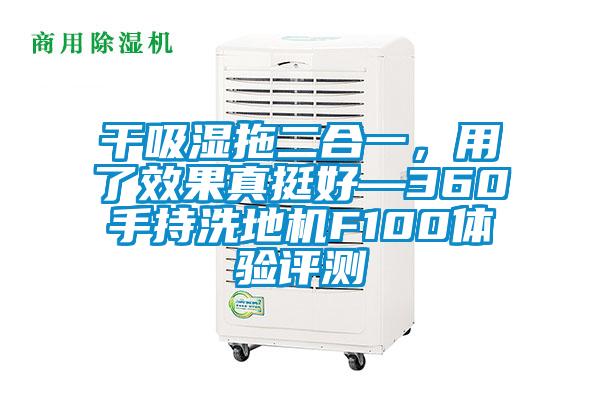 干吸濕拖二合一，用了效果真挺好—360手持洗地機(jī)F100體驗(yàn)評(píng)測(cè)