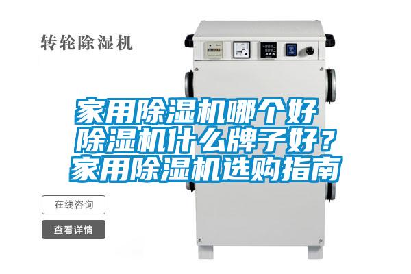 家用除濕機(jī)哪個(gè)好 除濕機(jī)什么牌子好？家用除濕機(jī)選購(gòu)指南